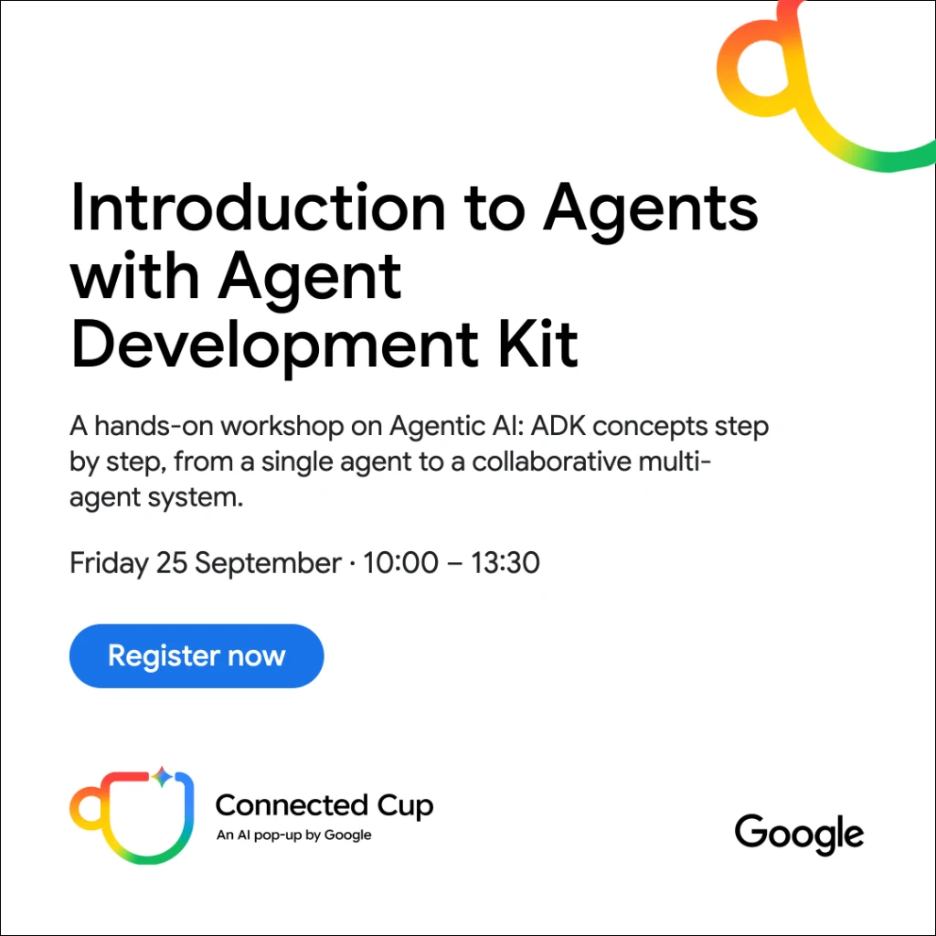 Introduction to Agents with Agent Development Kit — Friday 25 September 10:00–13:30 at Connected Cup Google AI Café Brussels